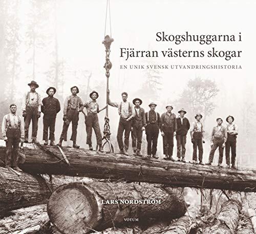 Skogshuggarna i Fjärran västerns skogar : en unik svensk utvandringshistori