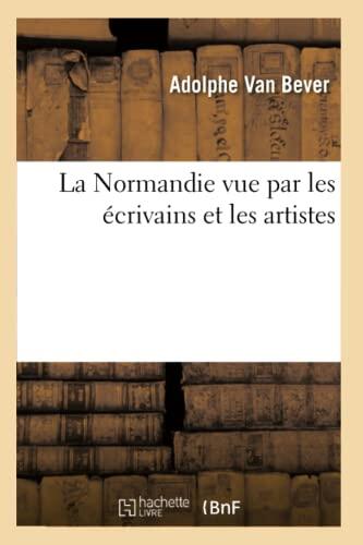 La Normandie Vue Par Les Écrivains Et Les Artistes (Éd.19e) (Histoire)