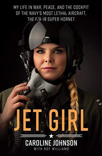 Jet Girl: My Life in War, Peace, and the Cockpit of the Navy's Most Lethal Aircraft (F/A-18 Super Hornet)