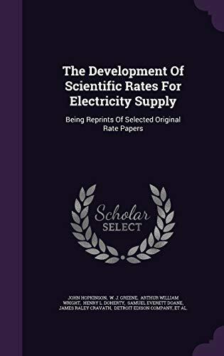 The Development Of Scientific Rates For Electricity Supply: Being Reprints Of Selected Original Rate Papers