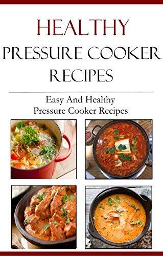 Healthy Pressure Cooker Recipes: Easy And Healthy Pressure Cooker Recipes