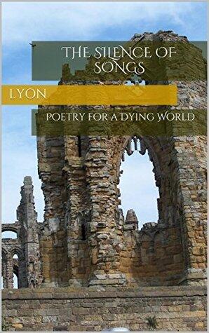 The Silence of Songs: Poetry for a Dying World