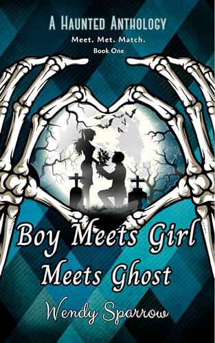 Boy Meets Girl Meets Ghost: A Haunted Romance Anthology