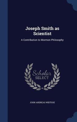 Joseph Smith as Scientist: A Contribution to Mormon Philosophy