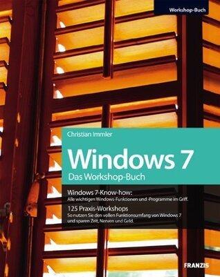 Das Windows 7 Workshopbuch: Alle wichtigen Windows-Funktionen und -Programme im Griff / 125 Praxis-Workshops - So nutzen Sie den vollen Funktionsumfang ... Zeit, Nerven und Geld