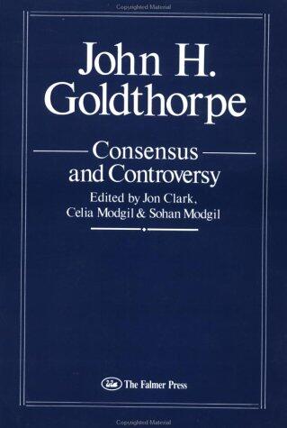 John Goldthorpe: Consensus & Controversy