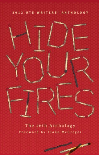 2012 UTS WRITERS' ANTHOLOGY: HIDE YOUR FIRES