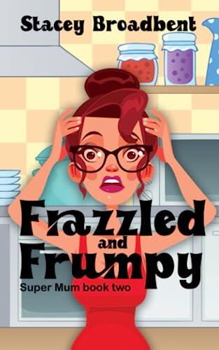 Frazzled and Frumpy: A humorous tale of motherhood