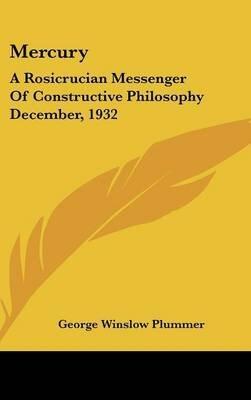 [Mercury: A Rosicrucian Messenger of Constructive Philosophy December, 1932] (By: George Winslow Plummer) [published: May, 2010]