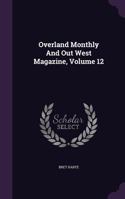 Overland Monthly And Out West Magazine, Volume 12