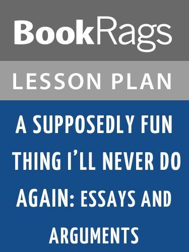 Lesson Plans A Supposedly Fun Thing I'll Never Do Again: Essays and Arguments