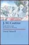 J.M. Coetzee: South Africa and the Politics of Writing (Volume 48)
