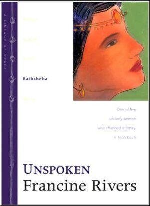 Unspoken: Bathsheba (Lineage of Grace (Hardcover) #04) Rivers, Francine ( Author ) Jun-28-2001 Hardcover