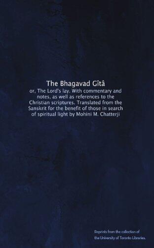The Bhagavad Gîtâ: or, The Lord's lay. With commentary and notes, as well as references to the Christian scriptures. Translated from the Sanskrit for ... of spiritual light
