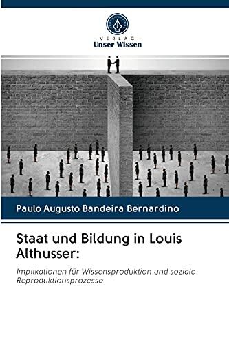 Staat und Bildung in Louis Althusser:: Implikationen für Wissensproduktion und soziale Reproduktionsprozesse