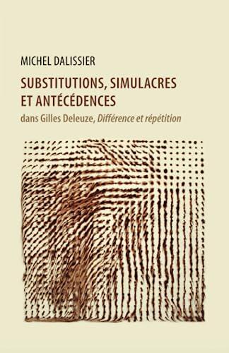 Substitutions, simulacres et antécédences: dans Gilles Deleuze, «Différence et répétition» (Studia philosophica)