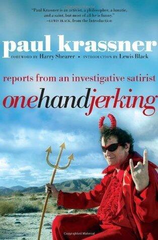 One Hand Jerking: Reports From an Investigative Journalist: Reports from an Investigative Satirist