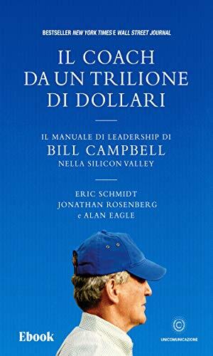 Il Coach da un Trilione di Dollari: Il Manuale di Leadership di Bill Campbell nella Silicon Valley