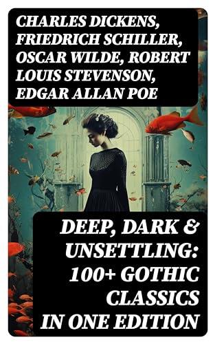 DEEP, DARK & UNSETTLING: 100+ Gothic Classics in One Edition