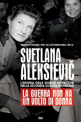 La guerra non ha un volto di donna: L'epopea delle donne sovietiche nella seconda guerra mondiale