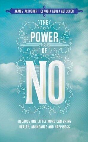 The Power of No: Because One Little Word Can Bring Health, Abundance and Happiness