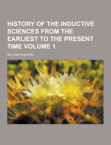 History of the Inductive Sciences from the Earliest to the Present Time Volume 1