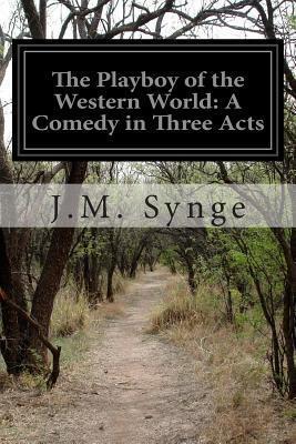 The Playboy of the Western World: A Comedy in Three Acts
