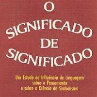 O Significado de Significado: Um Estudo da Influência da Linguagem Sobre o Pensamento e Sobre a Ciência do Simbolismo