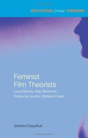 Feminist Film Theorists: Laura Mulvey, Kaja Silverman, Teresa de Lauretis, Barbara Creed