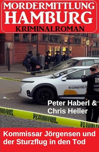 Kommissar Jörgensen und der Sturzflug in den Tod: Mordermittlung Hamburg Kriminalroman