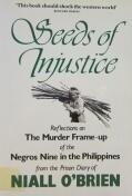 Seeds of Injustice: Reflections on the Murder Frame Up of the Negros Nine in the Philippines: From The Prison Diary Of Niall O'brien