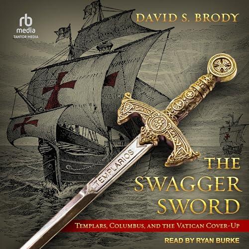 The Swagger Sword: Templars, Columbus, and the Vatican Cover-Up