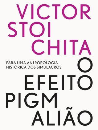 O Efeito Pigmalião. Para uma antropologia histórica dos simulacros