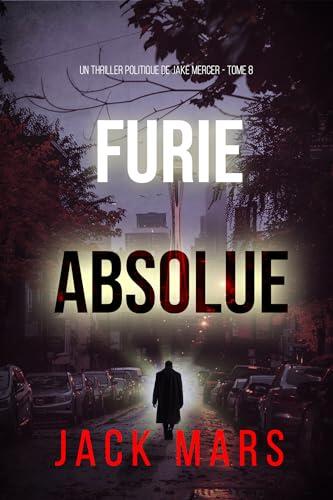 Furie absolue (Un thriller politique de Jake Mercer - Tome 8)