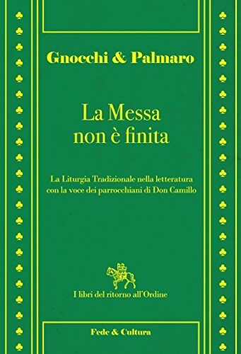 La Messa non è finita: La Liturgia Tradizionale nella letteratura con la voce dei parrocchiani di Don Camillo