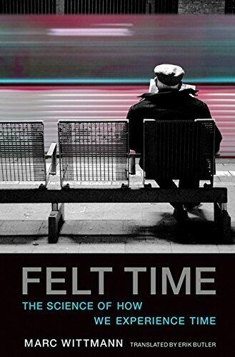 Felt Time: The Science of How We Experience Time