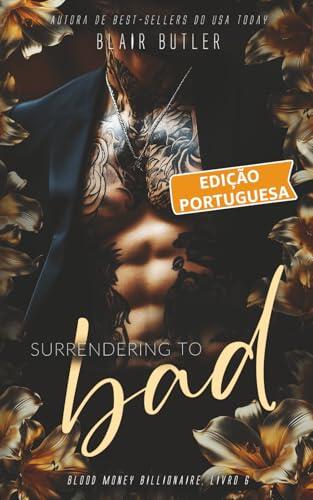 Surrendering To Bad, Livro 6 de uma série completa, um romance bilionário-máfia (Blood Money Billionaire, Edição portuguesa)