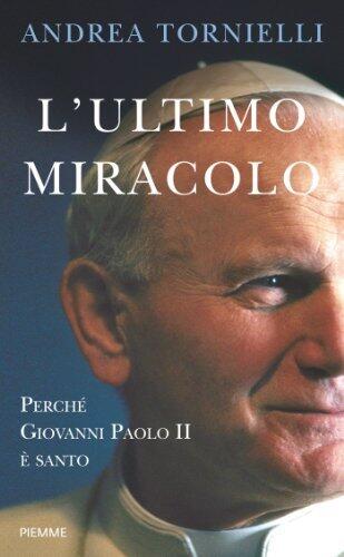 L'ultimo miracolo: Perché Giovanni Paolo II è santo