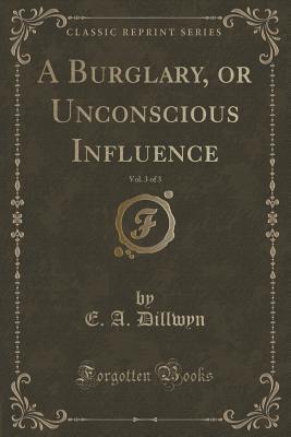 A Burglary, or Unconscious Influence, Vol. 3 of 3