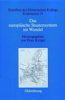 Das europäische Staatensystem im Wandel: Strukturelle Bedingungen und bewegende Kräfte seit der Frühen Neuzeit (Schriften des Historischen Kollegs, 35)