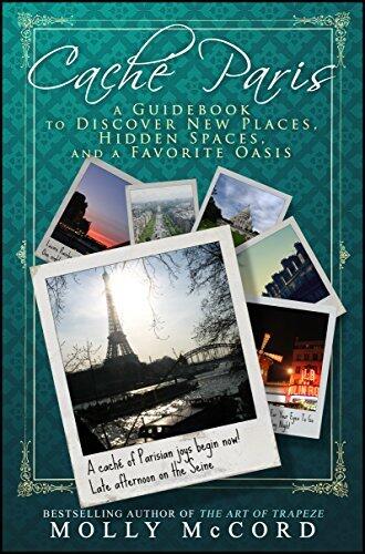 Caché Paris: A Guidebook to Discover New Places, Hidden Spaces, and a Favorite Oasis