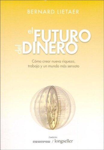 El futuro del dinero/The Future of Money: Como crear nueva riqueza, trabajo y un mundo mas sensato/Creating New Wealth, Work and a Wiser World