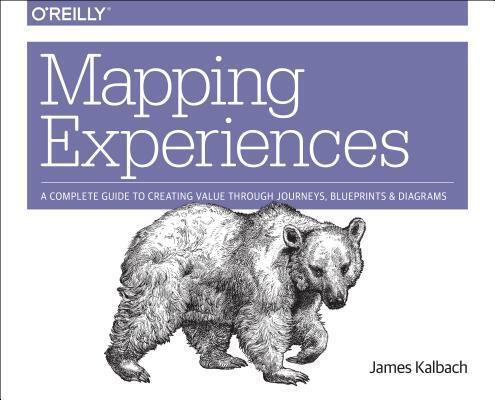 Mapping Experiences: A Complete Guide to Creating Value Through Journeys, Blueprints, and Diagrams
