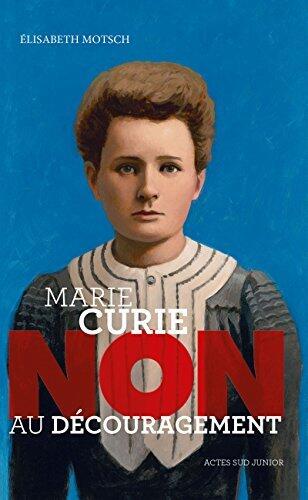 Marie Curie : "Non au découragement" (Ceux qui ont dit non)