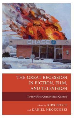 The Great Recession in Fiction, Film, and Television: Twenty-First-Century Bust Culture