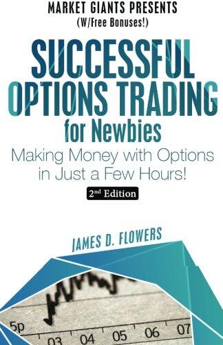 Successful Options Trading for Newbies: Making Money with Options in Just a Few Hours