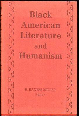 R. Baxter Miller 1st edit/1 print Black American Literature and Humanism 1981 [Hardcover] Miller, R. Baxter [Hardcover] Miller, R. Baxter