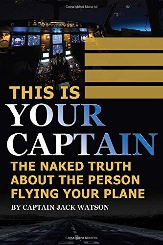 This is Your Captain The Naked Truth about the Person Flying Your Plane