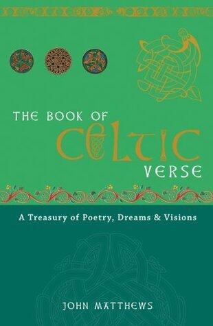 The Book of Celtic Verse: A Treasury of Poetry, Dreams & Visions: A Treasury of Poetry, Dreams and Visions