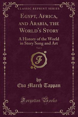Egypt, Africa, and Arabia, the World's Story, Vol. 3: A History of the World in Story Song and Art